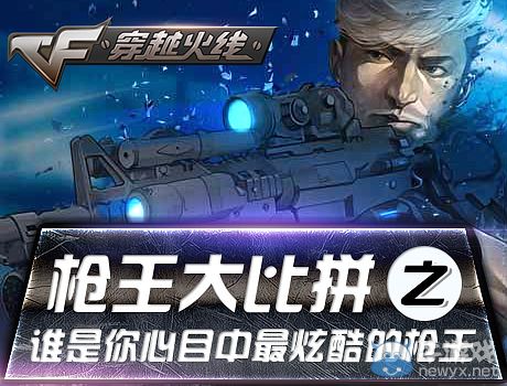 CF槍王大比拼之誰是你心目中最炫酷的槍王