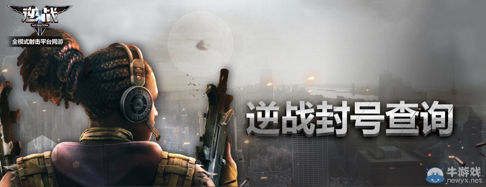 《逆戰(zhàn)》封號(hào)查詢 你被封號(hào)了嗎？