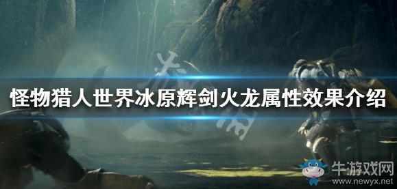 《怪物獵人：世界》冰原輝劍火龍屬性效果介紹