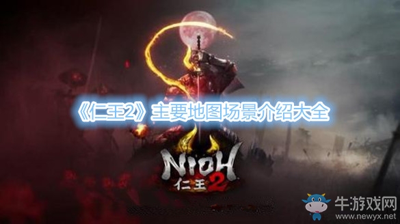 《仁王2》主要地圖場(chǎng)景介紹大全