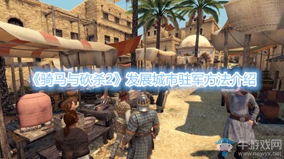 《騎馬與砍殺2》發(fā)展城市駐軍方法介紹