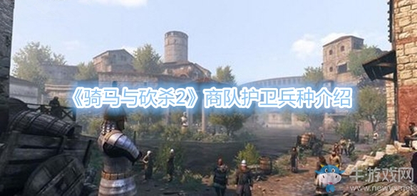 《騎馬與砍殺2》商隊(duì)護(hù)衛(wèi)兵種介紹