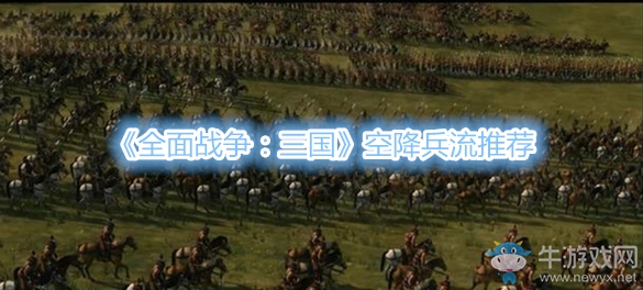 《全面戰(zhàn)爭：三國》空降兵流推薦