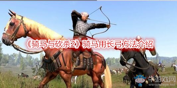 《騎馬與砍殺2》騎馬用長(zhǎng)弓方法介紹