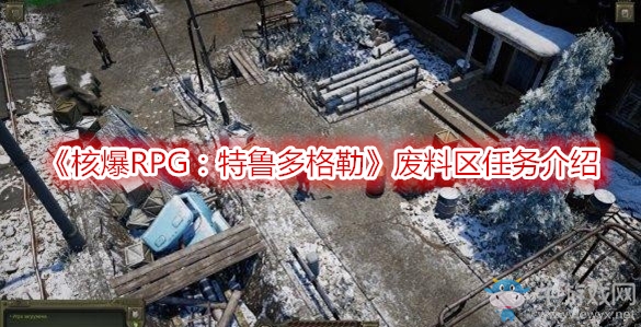 《核爆RPG：特魯多格勒》廢料區(qū)任務介紹