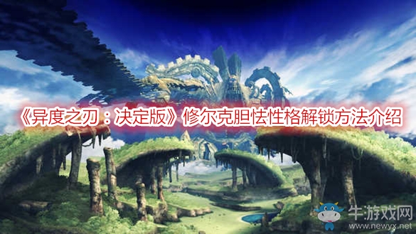 《異度之刃：決定版》修爾克膽怯性格解鎖方法介紹