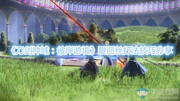 《刀劍神域：彼岸游境》愛麗絲打法技巧分享