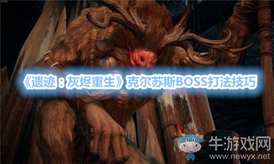 《遺跡：灰燼重生》克爾蘇斯BOSS打法技巧