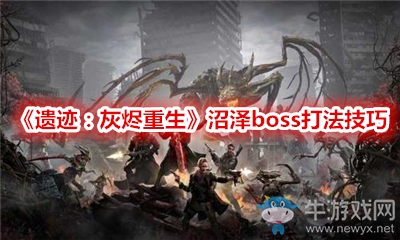 《遺跡：灰燼重生》沼澤boss打法技巧