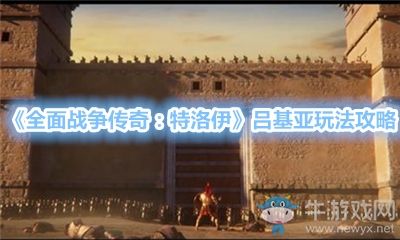 《全面戰(zhàn)爭傳奇：特洛伊》呂基亞玩法攻略