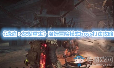 《遺跡：灰燼重生》洛姆冒險(xiǎn)模式boss打法攻略