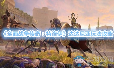 《全面戰(zhàn)爭傳奇：特洛伊》達(dá)達(dá)尼亞玩法攻略