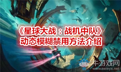 《星球大戰(zhàn)：戰(zhàn)機(jī)中隊(duì)》動(dòng)態(tài)模糊禁用方法介紹