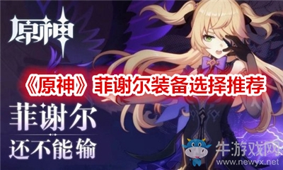 《原神》菲謝爾裝備選擇推薦