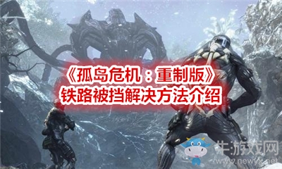 《孤島危機：重制版》鐵路被擋解決方法介紹