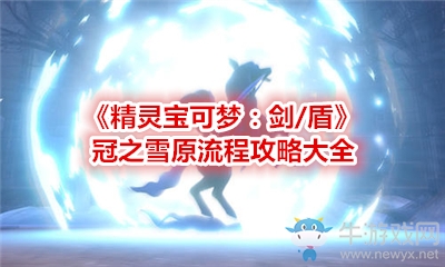 《精靈寶可夢(mèng)：劍/盾》冠之雪原流程攻略大全