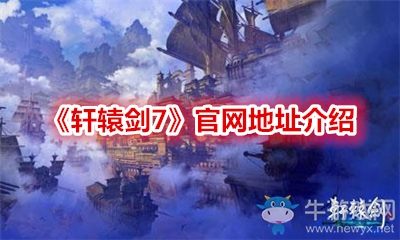 《軒轅劍7》官網(wǎng)地址介紹
