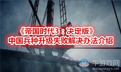 《帝國(guó)時(shí)代3：決定版》中國(guó)兵種升級(jí)失敗解決辦法介紹