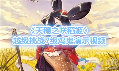 《天穗之咲稻姬》越級(jí)挑戰(zhàn)7級(jí)雞鬼演示視頻