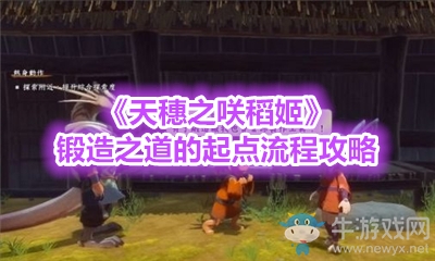 《天穗之咲稻姬》鍛造之道的起點(diǎn)流程攻略