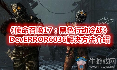 《使命召喚17：黑色行動冷戰(zhàn)》DevERROR6036解決方法介紹