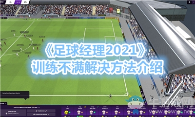 《足球經(jīng)理2021》訓(xùn)練不滿解決方法介紹