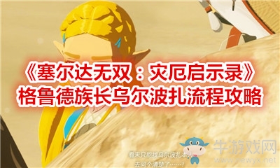 《塞爾達(dá)無雙：災(zāi)厄啟示錄》格魯?shù)伦彘L(zhǎng)烏爾波扎流程攻略