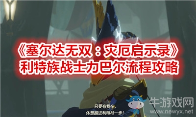 《塞爾達無雙：災(zāi)厄啟示錄》利特族戰(zhàn)士力巴爾流程攻略