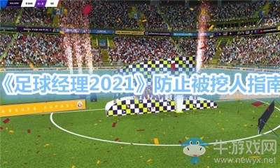 《足球經(jīng)理2021》防止被挖人指南