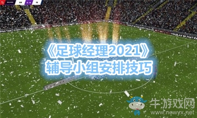 《足球經(jīng)理2021》輔導(dǎo)小組安排技巧