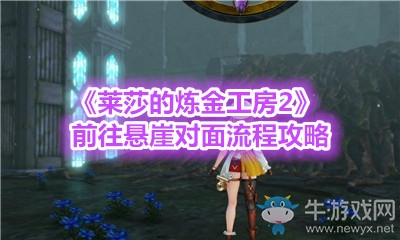 《萊莎的煉金工房2》前往懸崖對(duì)面流程攻略