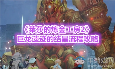 《萊莎的煉金工房2》巨龍遺跡的結(jié)晶流程攻略