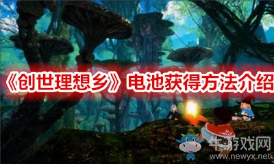 《創(chuàng)世理想鄉(xiāng)》電池獲得方法介紹
