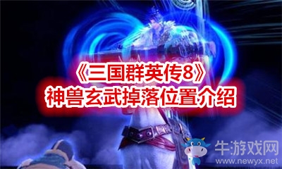 《三國群英傳8》神獸玄武掉落位置介紹