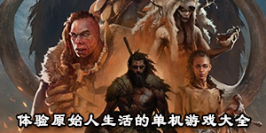 体验原始人生活的单机游戏大全