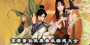 高质量仙侠类单机游戏大全