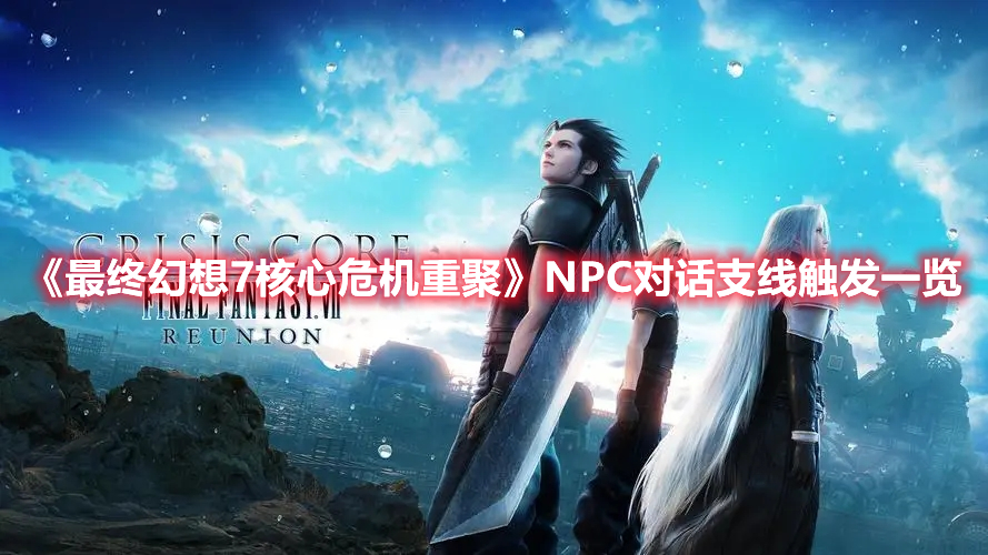《最終幻想7核心危機(jī)重聚》NPC對話支線觸發(fā)一覽