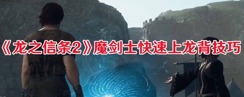 《龍之信條2》魔劍士快速上龍背技巧