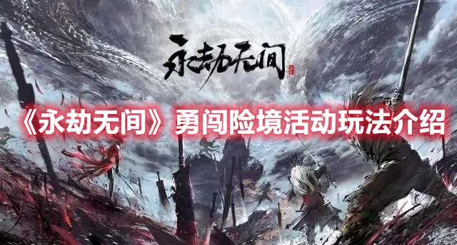 《永劫無(wú)間》勇闖險(xiǎn)境活動(dòng)玩法介紹