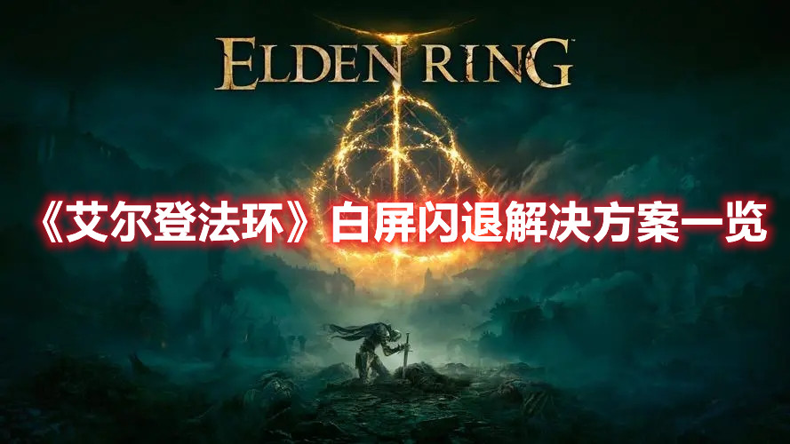 《艾爾登法環》白屏閃退解決方案一覽