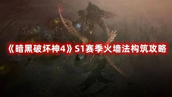 《暗黑破壞神4》S1賽季火墻法構筑攻略
