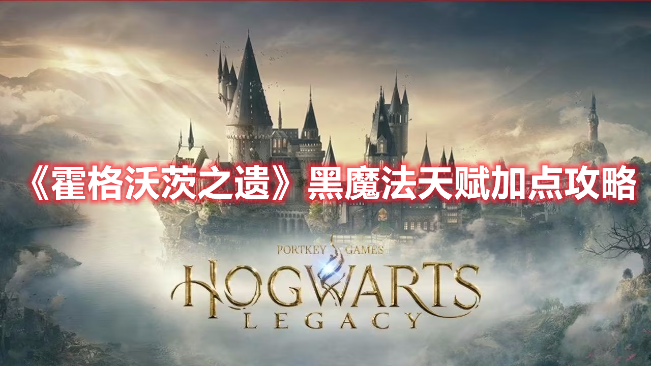 《霍格沃茨之遺》黑魔法天賦加點(diǎn)攻略