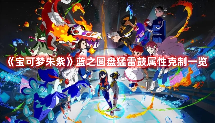《寶可夢朱紫》藍(lán)之圓盤猛雷鼓屬性克制一覽