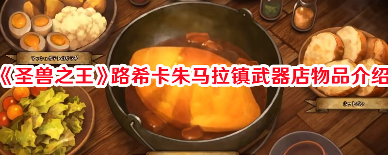 《圣獸之王》路希卡朱馬拉鎮(zhèn)武器店物品介紹