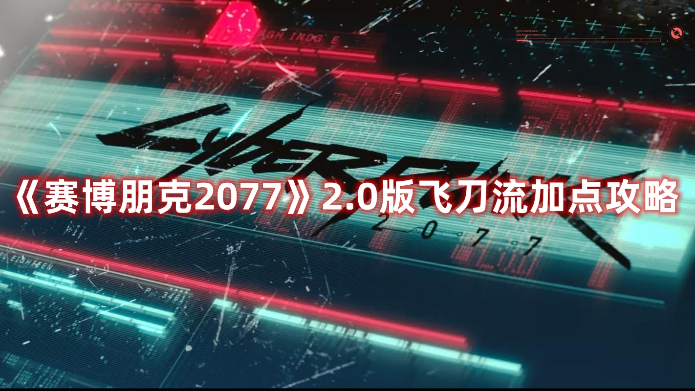 《賽博朋克2077》2.0版飛刀流加點攻略