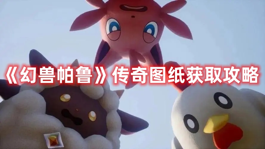 《幻獸帕魯》傳奇圖紙獲取攻略
