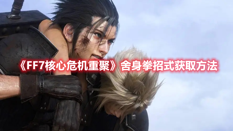 《FF7核心危機(jī)重聚》舍身拳招式獲取方法