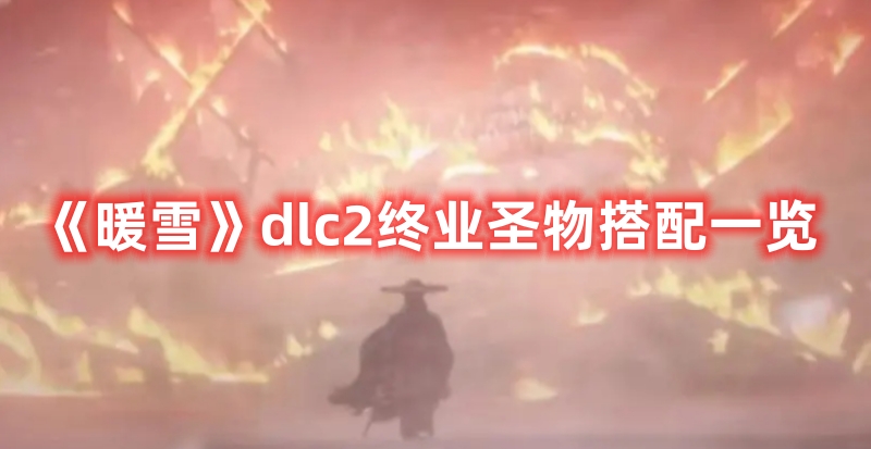 《暖雪》dlc2終業(yè)圣物搭配一覽