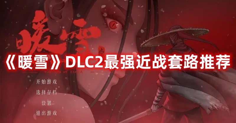 《暖雪》DLC2最強近戰(zhàn)套路推薦