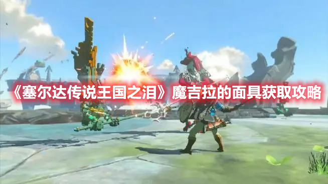 《塞爾達(dá)傳說(shuō)王國(guó)之淚》魔吉拉的面具獲取攻略